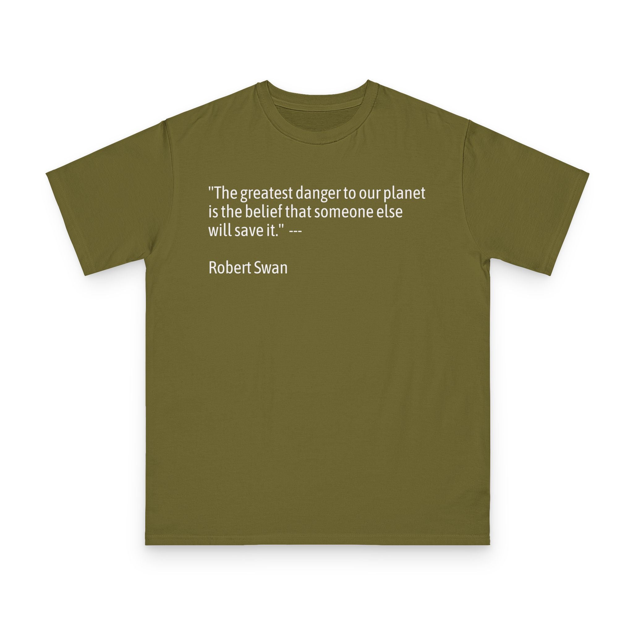 100%Organic T-Shirt — “The greatest danger to our planet is the belief that someone else will save it.” — Robert Swan